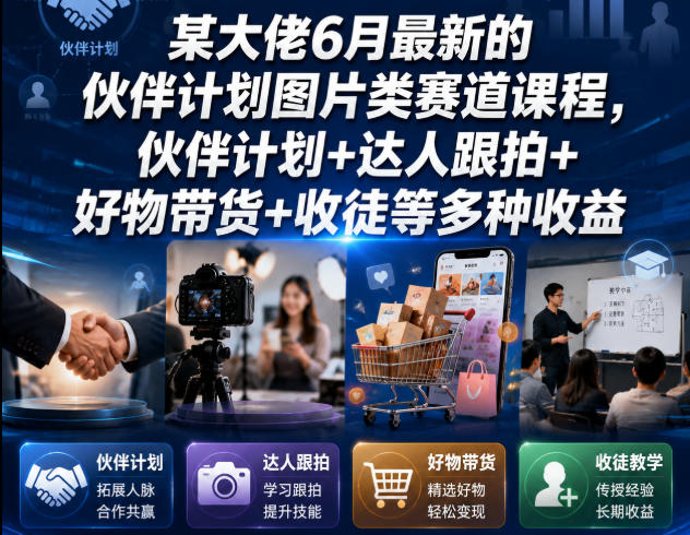 某大佬6月最新的伙伴计划图片类赛道课程，伙伴计划+达人跟拍+好物带货+收徒等多种收益-阿牛笔记