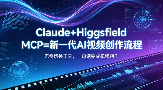 Claude+Higgsfield MCP=新一代AI视频创作流程，不需要切换工具，一句话就能完成视频创作-阿牛笔记