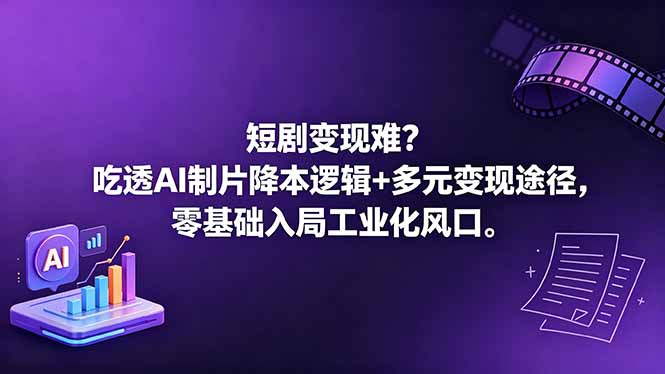 短剧变现难?吃透AI制片降本逻辑+多元变现途径,零基础入局工业化风口-阿牛笔记