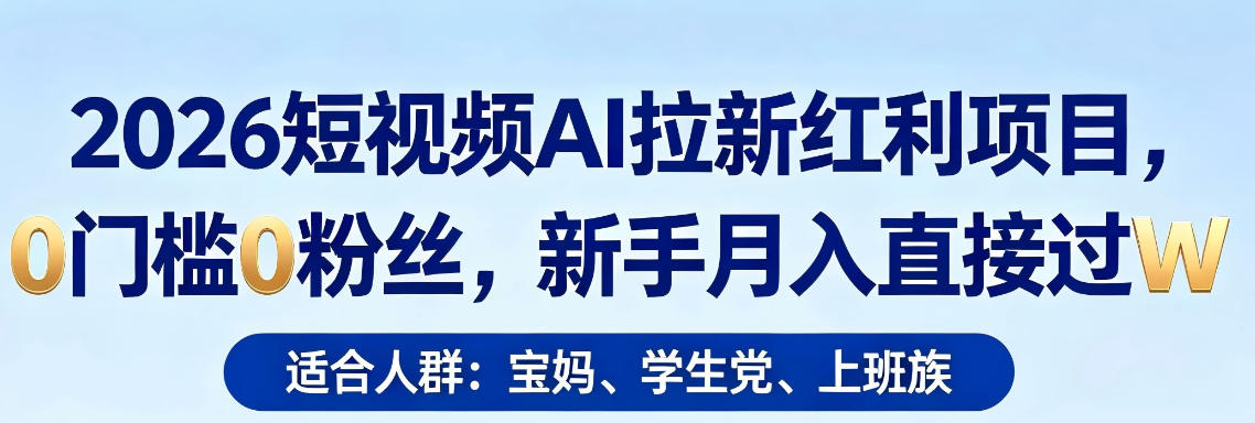 2026短视频AI拉新红利项目，0门槛0粉丝，新手月入直接过1W-阿牛笔记
