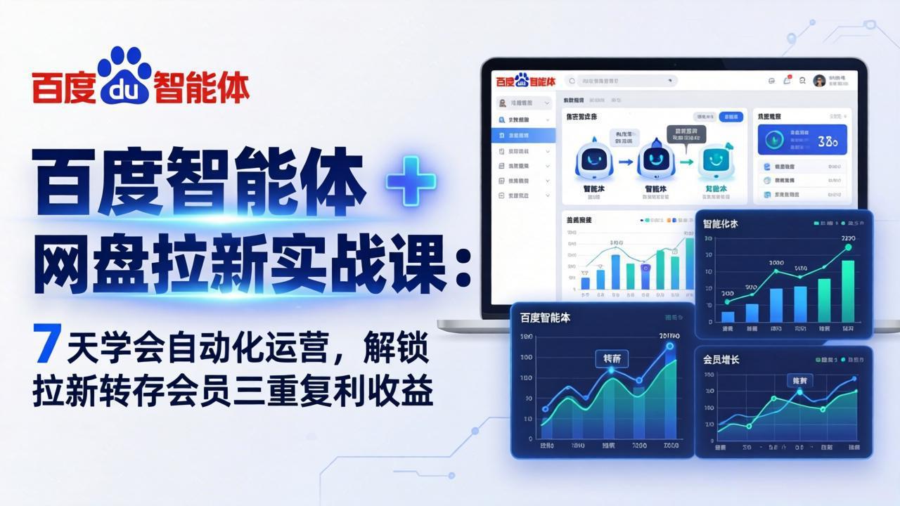 百度智能体 + 网盘拉新实战课：7 天学会自动化运营，解锁拉新转存会员三重复利收益-阿牛笔记