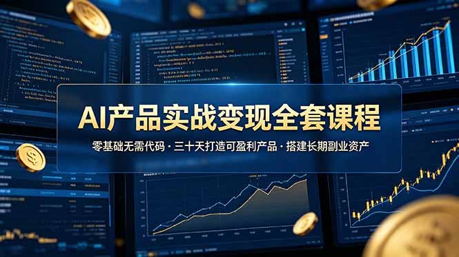 AI产品实战变现全套课程，零基础无需代码，三十天打造可盈利产品搭建长期副业资产-阿牛笔记