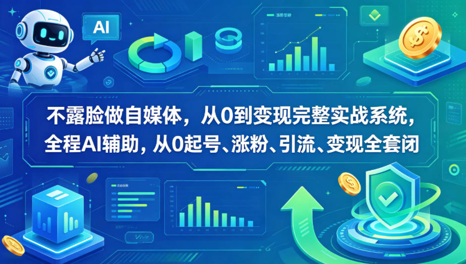 不露脸做自媒体，从0到变现完整实战系统，全程AI辅助，从0起号、涨粉、引流、变现全套闭环-阿牛笔记