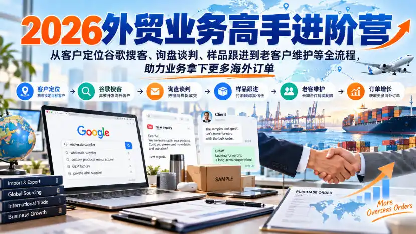 2026外贸业务高手进阶营，从客户定位谷歌搜客、询盘谈判、样品跟进到老客户维护等全流程，助力业务拿下更多海外订单-阿牛笔记