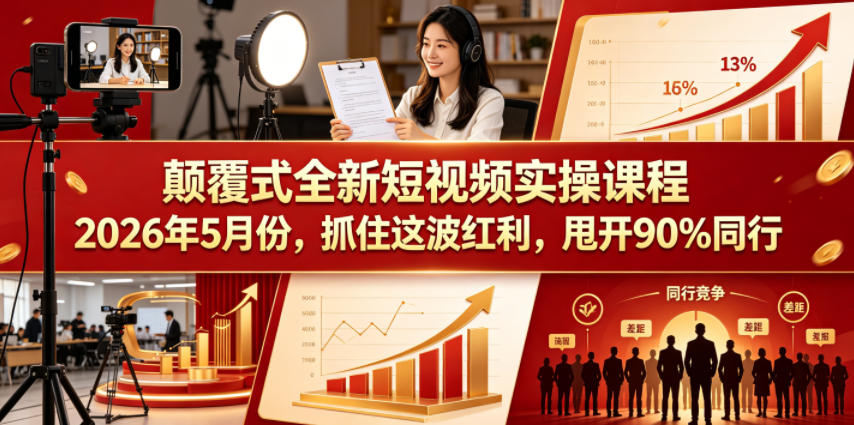 颠覆式全新短视频实操课程2026年5月份，抓住这波红利，甩开90%同行-阿牛笔记