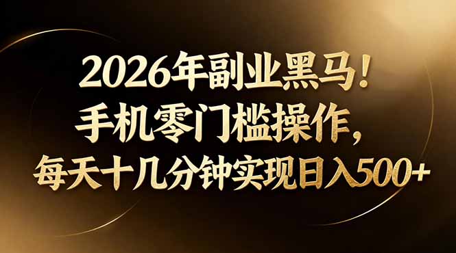 2026年副业黑马！手机零门槛操作，每天十几分钟实现日入500+-阿牛笔记