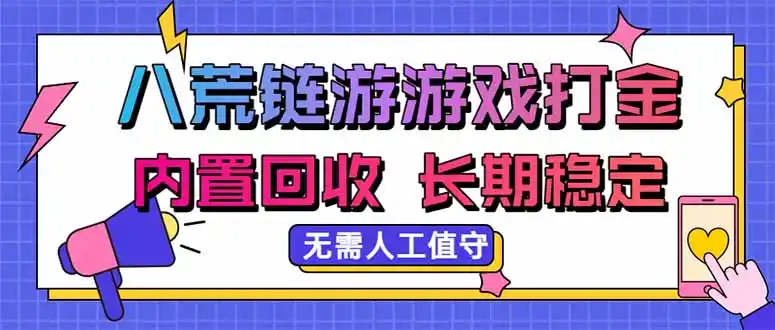 八荒链游，游戏打金，内置回收，无需人工值守，长期稳定收益-阿牛笔记