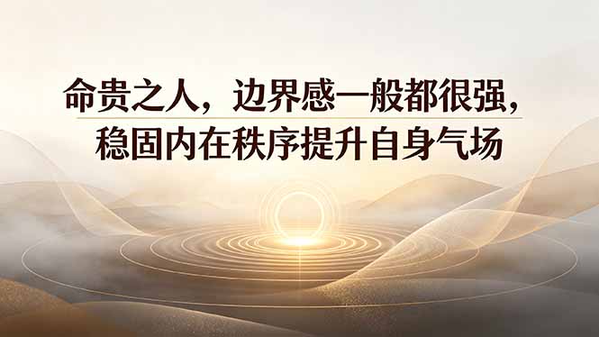 付费文章:命贵之人,边界感一般都很强,稳固内在秩序提升自身气场-阿牛笔记
