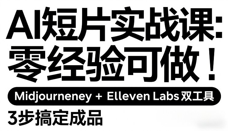 AI短片实战课：零经验可做，Midjourney+ElevenLabs双工具，3步搞定成品-阿牛笔记