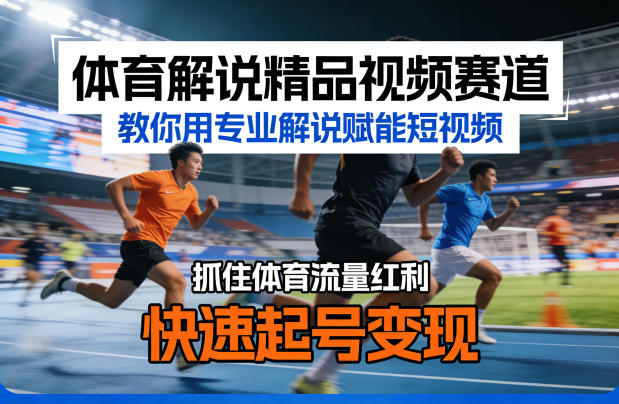 体育解说精品视频赛道，教你用专业解说赋能短视频，抓住体育流量红利，快速起号变现-阿牛笔记