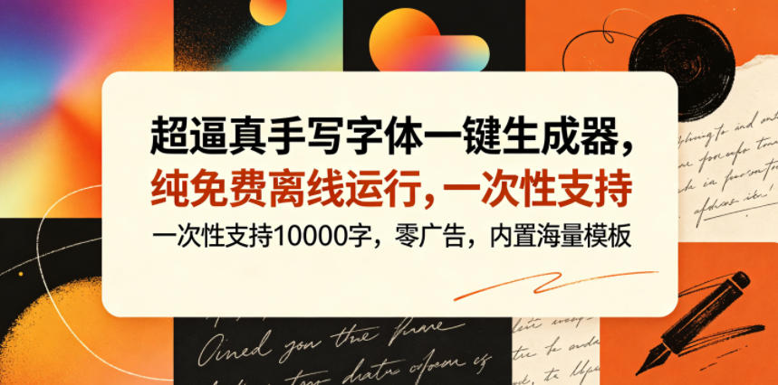 超逼真手写字体一键生成器,纯免费离线运行,一次性支持10000字,零广告,内置海量模板-阿牛笔记