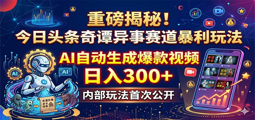 重磅揭秘！今日头条奇谭异事赛道暴利玩法：AI自动生成爆款视频，日入300+-阿牛笔记