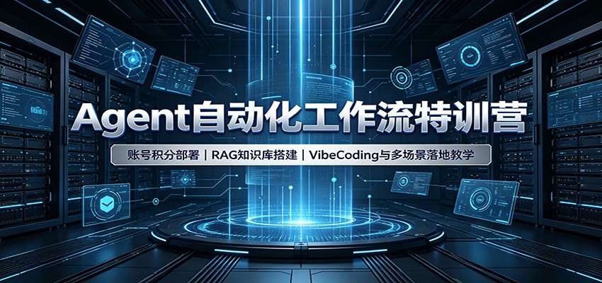 Agent自动化工作流特训营：账号积分部署，RAG知识库搭建，VibeCoding与多场景落地教学-阿牛笔记