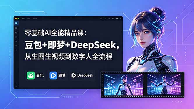 零基础AI全能精品课:豆包+即梦+DeepSeek,从生图生视频到数字人全流程-阿牛笔记