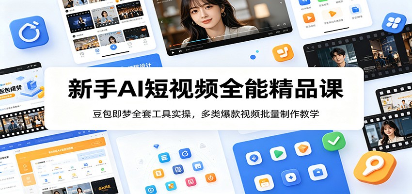 新手AI短视频全能精品课:豆包即梦全套工具实操,多类爆款视频批量制作教学-阿牛笔记