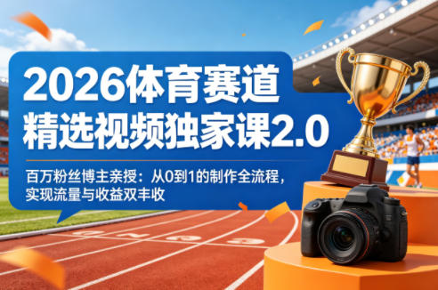 2026体育赛道精选视频独家课2.0，百万粉丝博主亲授：从0到1的制作全流程，实现流量与收益双丰收-阿牛笔记
