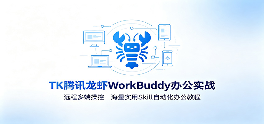 MK腾讯龙虾WorkBuddy办公实战:远程多端操控,海量实用Skill自动化办公教程-阿牛笔记