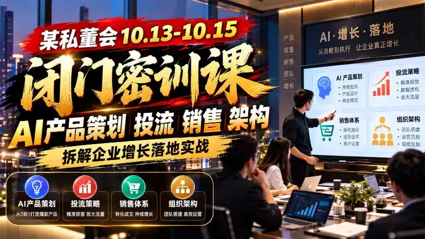 某私董会10.13-10.15闭门密训课,AI产品策划投流销售架构,拆解企业增长落地实战 某私董会10.13-10.15闭门密训课,AI产品策划投流销售架构,拆解企业增长落地实战