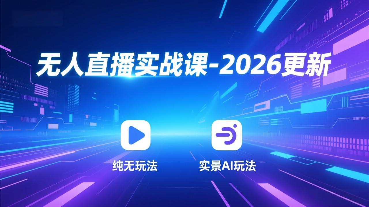 无人直播实战课-2026更新：纯无玩法、实景AI、真人玩法、绿幕玩法、真转无玩法、麒麟臂摇手等-阿牛笔记