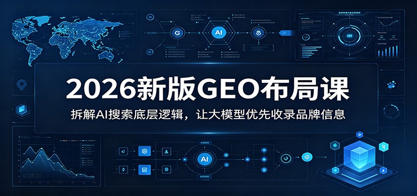 2026新版GEO布局课:拆解AI搜索底层逻辑,让大模型优先收录品牌信息-阿牛笔记