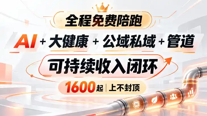 AI+大健康+公域私域+管道+可持续收入闭环,小白可轻松上手,人人可以打造管道收益-阿牛笔记