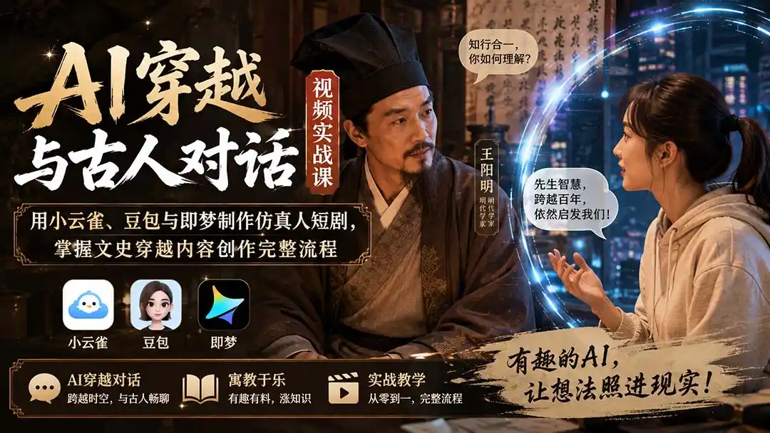 AI穿越与古人对话视频实战课：用小云雀、豆包与即梦制作仿真人短剧，掌握文史穿越内容创作完整流程-阿牛笔记