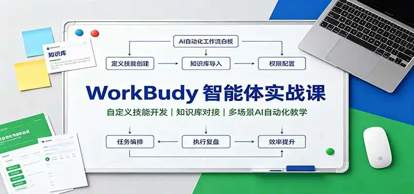 WorkBuddy智能体实战课:自定义技能开发,知识库对接,多场景AI自动化教学-阿牛笔记