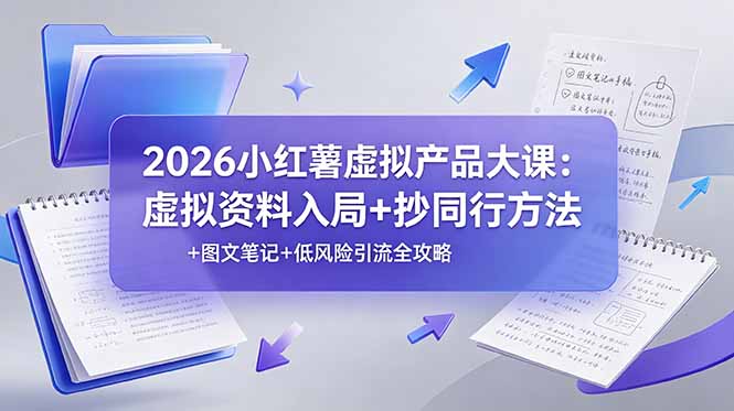 2026小红薯虚拟产品大课：虚拟资料入局+抄同行方法+图文笔记+低风险引流全攻略-阿牛笔记