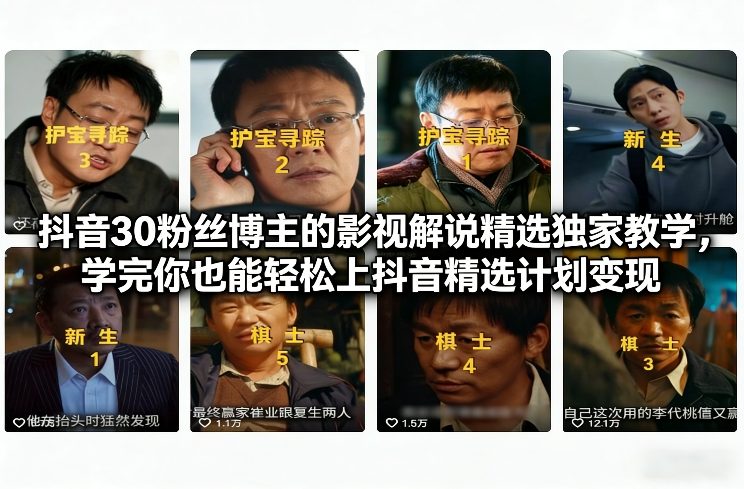 抖音30粉丝博主的影视解说精选独家教学，学完你也能轻松上抖音精选计划变现-阿牛笔记