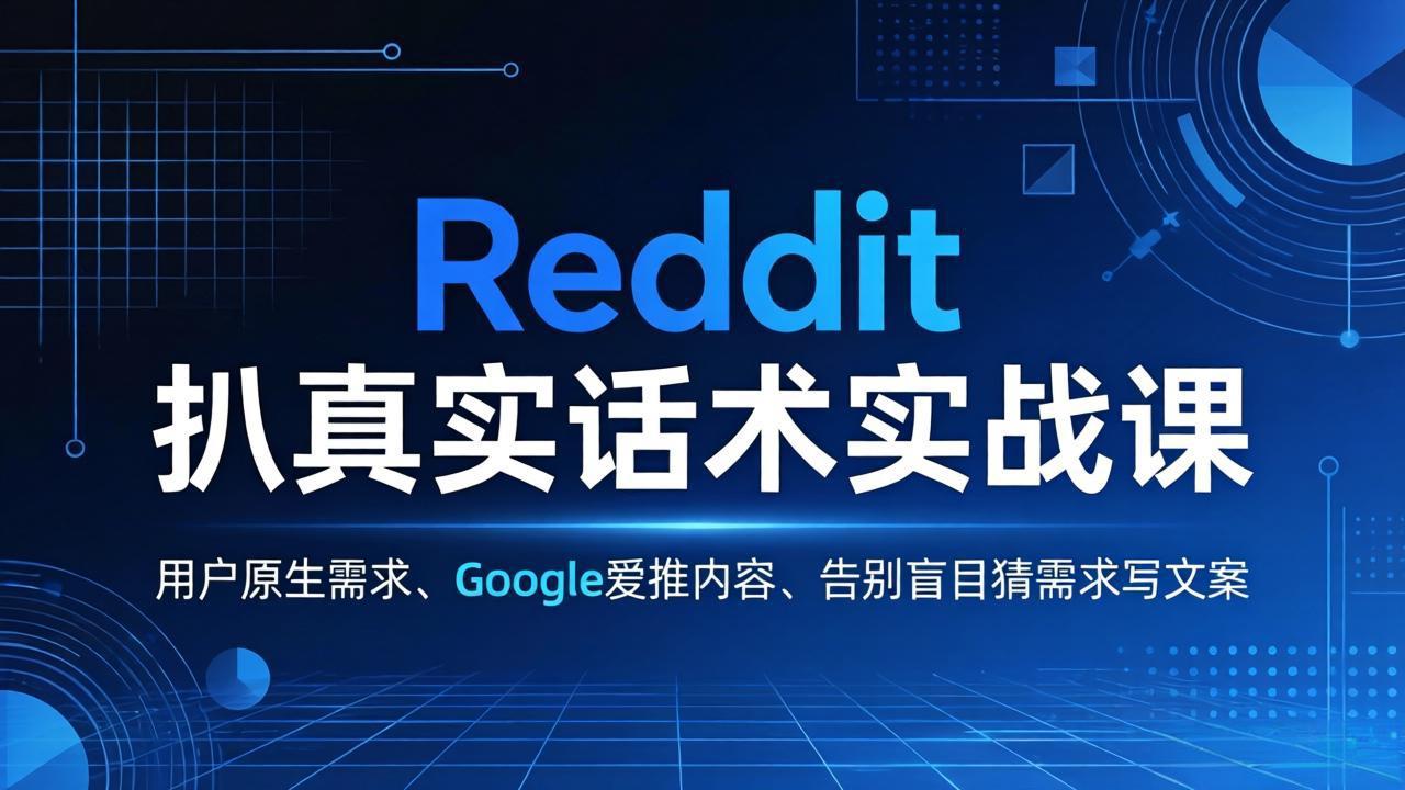 Reddit 扒真实话术实战课：用用户原生需求做 Google 爱推内容，告别盲目猜需求写文案-阿牛笔记
