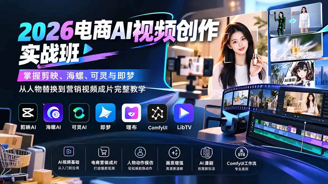 2026电商AI视频创作实战班：掌握剪映、海螺、可灵与即梦，从人物替换到营销视频成片完整教学-阿牛笔记