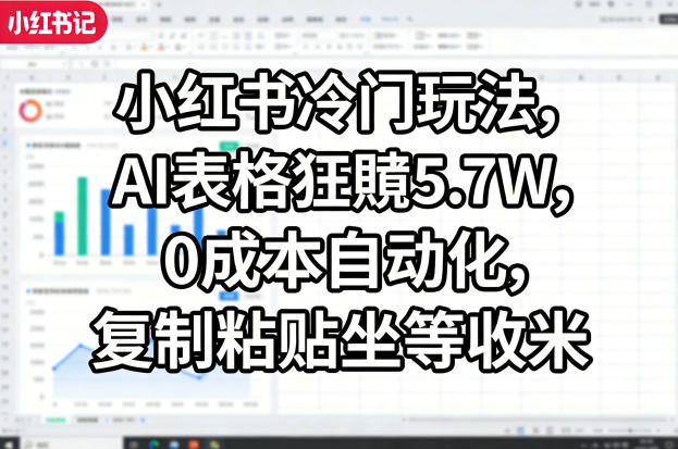 小红书冷门玩法，AI表格狂賺5.7W，0成本自动化，复制粘贴坐等收米-阿牛笔记