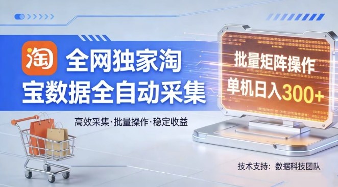 全网独家，淘宝数据全自动采集项目，批量可矩阵，单机轻松日入300【揭秘】-阿牛笔记