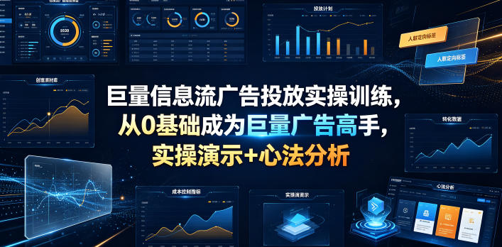 巨量信息流广告投放实操训练，从0基础成为巨量广告高手，实操演示+心法分析-阿牛笔记