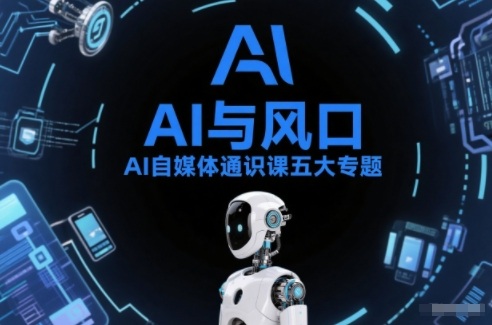 AI自媒体通识课五大专题，AI基础操作篇+AI生活娱乐篇+AI职场提效篇+AI自媒体实操篇+账号创作工具篇-阿牛笔记
