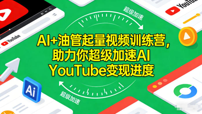 AI+油管起量视频训练营,助力你超级加速AI YouTube变现进度-阿牛笔记