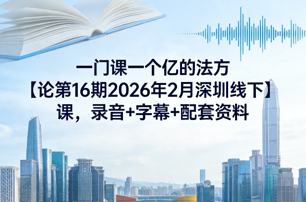 一门课一个亿的法方‬论第16期2026年2月深圳线下课，录音+字幕+配套资料-阿牛笔记