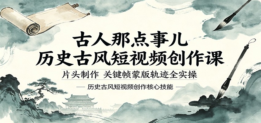 古人那点事儿历史古风短视频创作课，片头制作，关键帧蒙版轨迹全实操-阿牛笔记