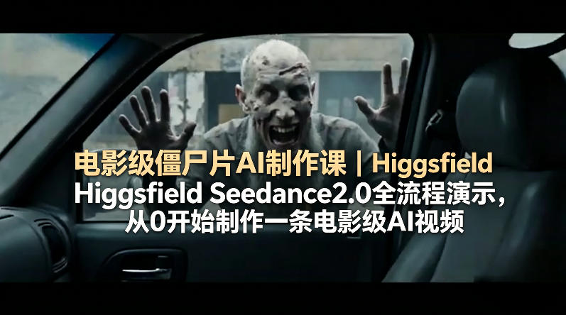 电影级僵尸片AI制作课｜Higgsfield Seedance2.0全流程演示，从0开始制作一条电影级AI视频-阿牛笔记