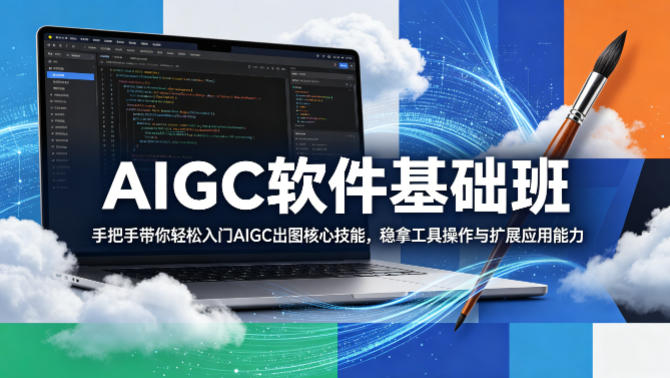 AIGC软件基础班，手把手带你轻松入门AIGC出图核心技能，稳拿工具操作与扩展应用能力-阿牛笔记