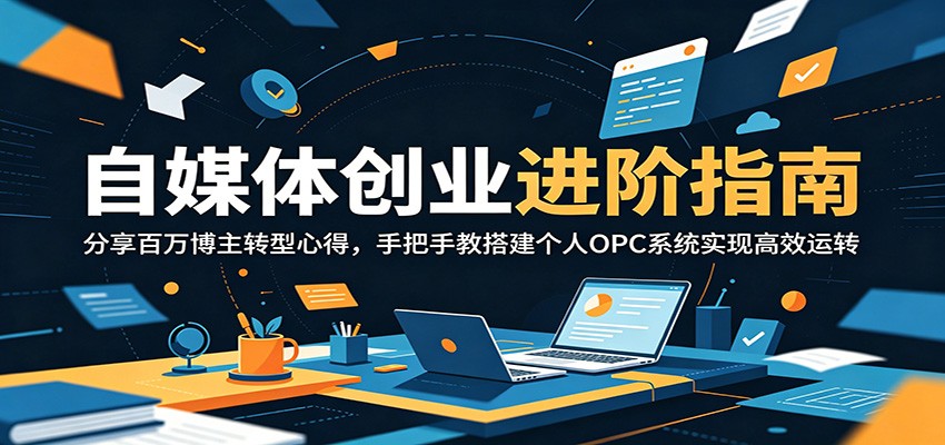 自媒体创业进阶指南:分享百万博主转型心得,手把手教搭建个人OPC系统实现高效运转-阿牛笔记