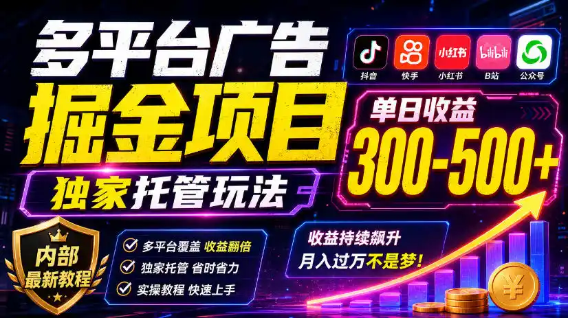 多平台广告掘金项目,独家托管玩法,一天300-500+,内部最新教程【揭秘】-阿牛笔记
