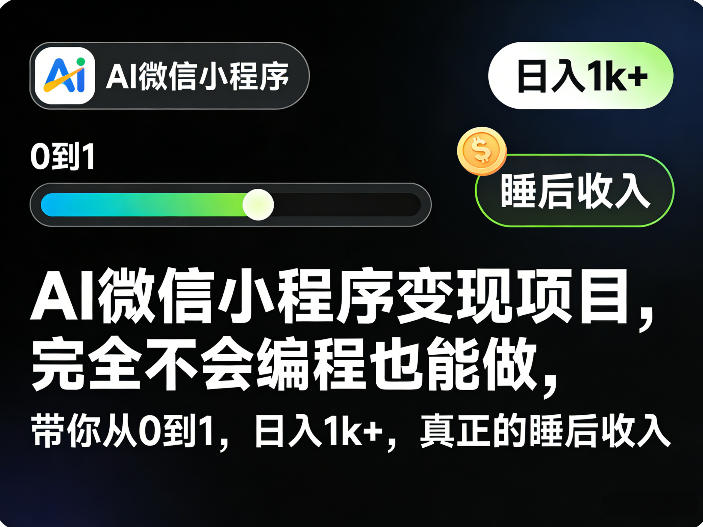 AI微信小程序变现项目,完全不会编程也能做,带你从0到1,日入1k+,真正的睡后收入(完结)-阿牛笔记