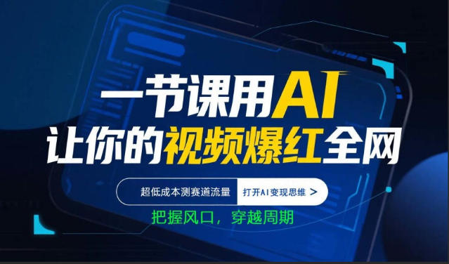 一节课用AI让你的视频爆红全网，超低成本测赛道流量，打开AI变现思维，把握风口，穿越周期-阿牛笔记