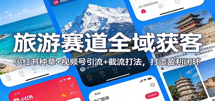 旅游赛道全域获客：小红书种草+视频号引流+截流打法，打造盈利闭环-阿牛笔记