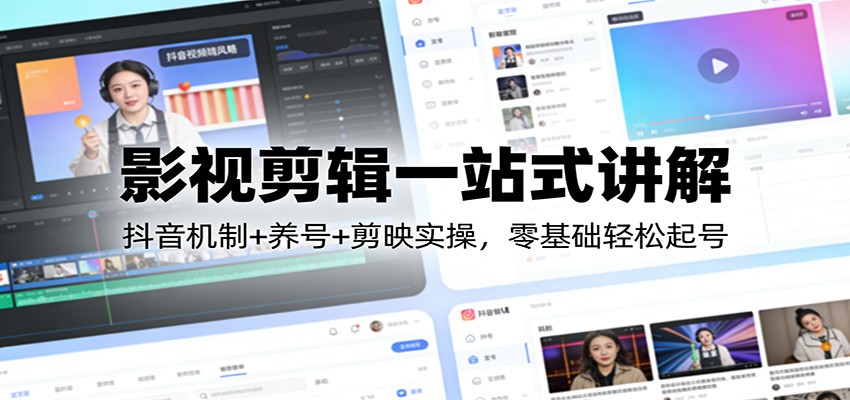 影视剪辑一站式讲解：抖音机制+养号+剪映实操，零基础轻松起号-阿牛笔记
