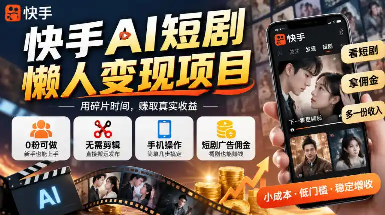 快手AI短剧懒人变现项目,0粉可做,无需剪辑直接搬运,手机简单操作靠短剧广告佣金增收-阿牛笔记