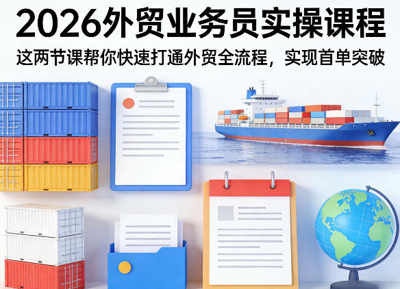 2026外贸业务员实操课程，这两节课帮你快速打通外贸全流程，实现首单突破-阿牛笔记