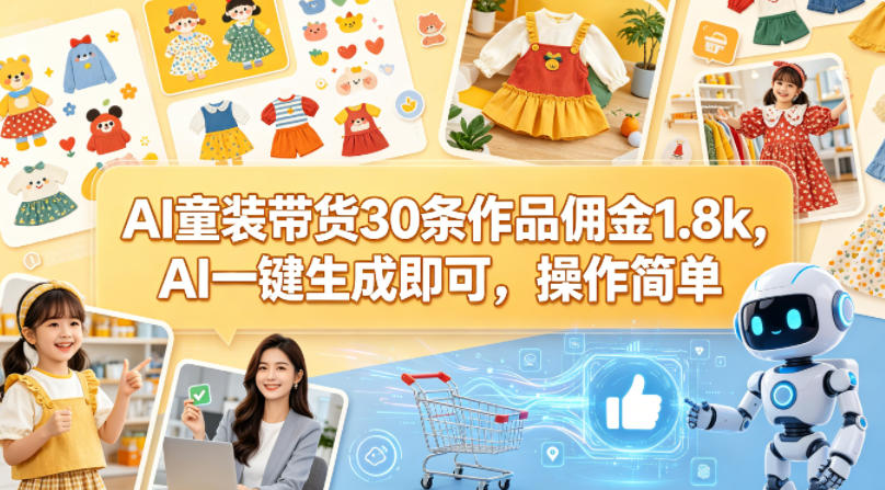 AI童装带货30条作品佣金1.8k，AI一键生成即可，操作简单-阿牛笔记