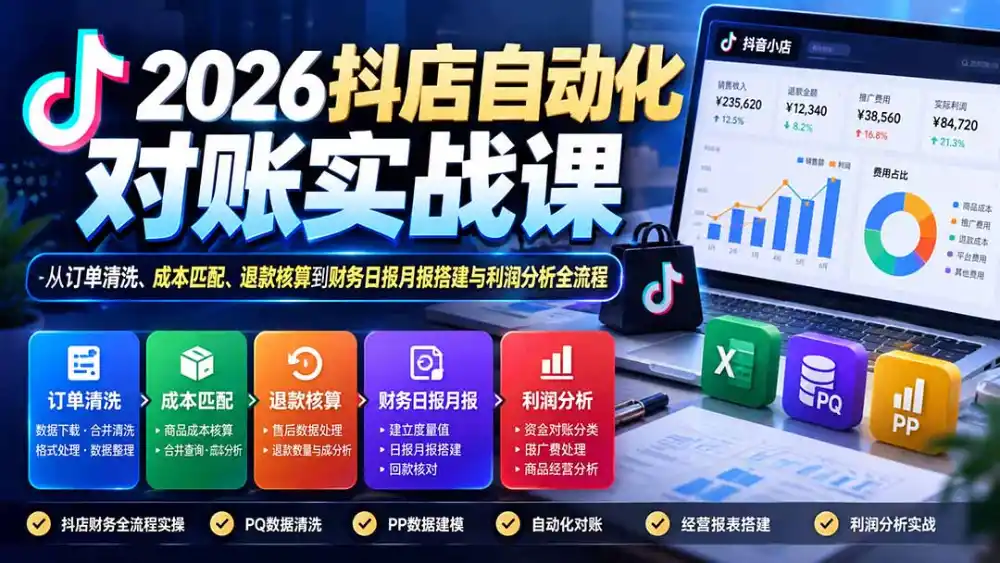 2026抖店自动化对账实战课：从订单清洗、成本匹配、退款核算到财务日报月报搭建与利润分析全流程-阿牛笔记